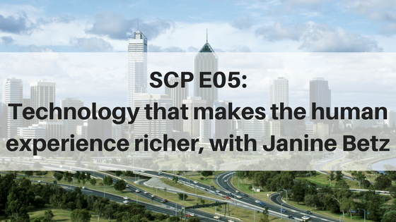 SCP E05: Technology that makes the human experience richer, with Janine Betz