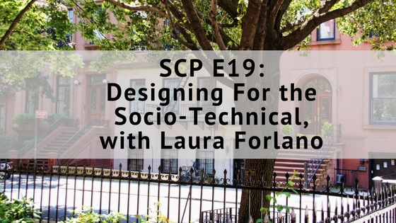 SCP E19: Designing for the Socio-Technical, with Laura Forlano