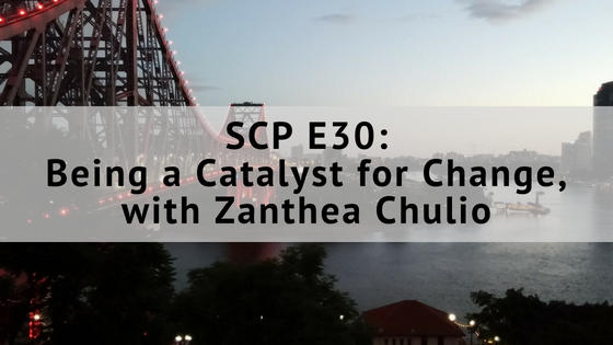 SCP E30: Being a Catalyst for Change, with Zanthea Chulio