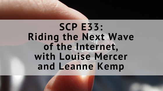SCP E33: Riding the Next Wave of the Internet, with Louise Mercer and Leanne Kemp