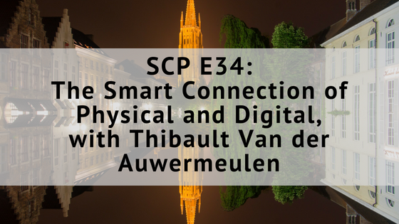 SCP E34: The Smart Connection of Physical and Digital, with Thibault Van der Auwermeulen