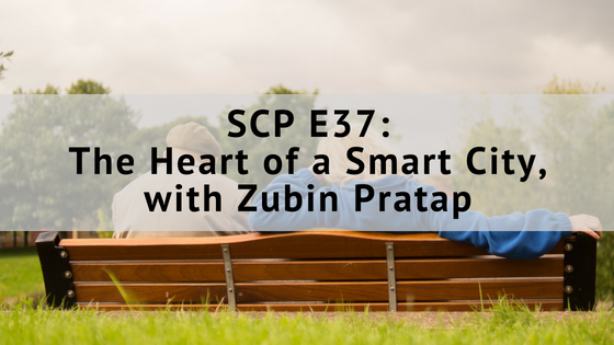 SCP E37: The Heart of a Smart City, with Zubin Pratap