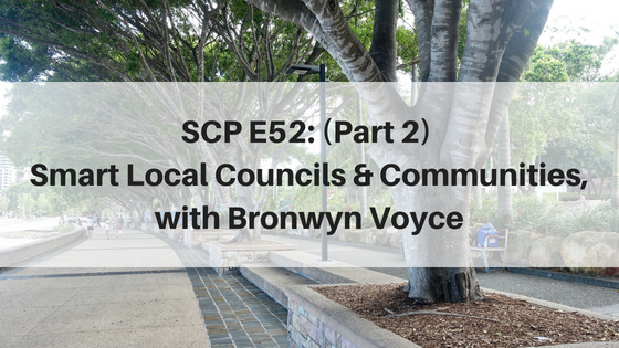 SCP E52: Smart Local Councils and Communities (Part 2), with Bronwyn Voyce