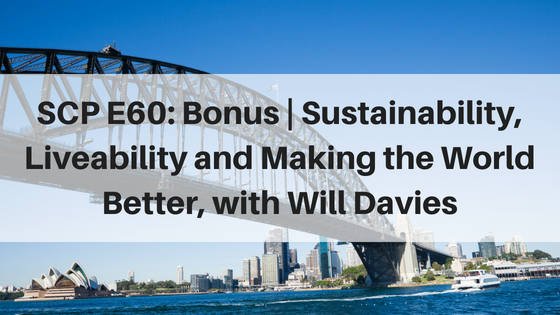 SCP E60: Bonus | Sustainability, Liveability and Making the World Better, with Will Davies