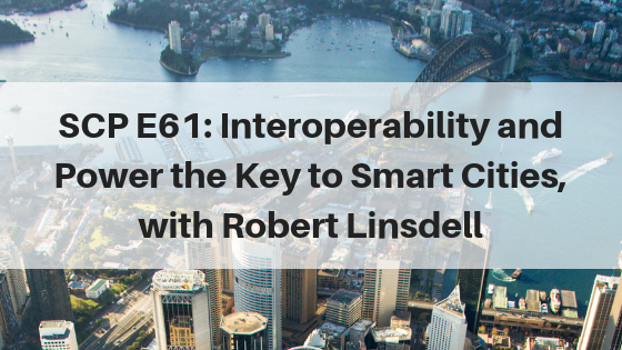 SCP E61: Interoperability and Power the Key to Smart Cities, with Robert Linsdell